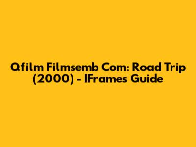 Qfilm Filmsemb Com: Road Trip (2000) - IFrames Guide