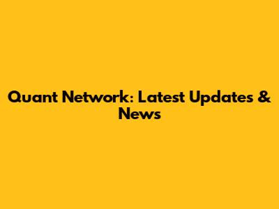 Quant Network: Latest Updates & News