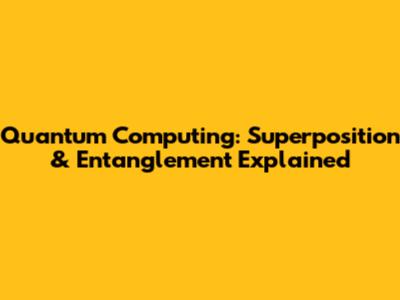 Quantum Computing: Superposition & Entanglement Explained
