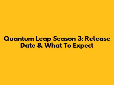 Quantum Leap Season 3: Release Date & What To Expect