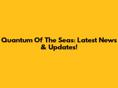 Quantum Of The Seas: Latest News & Updates!