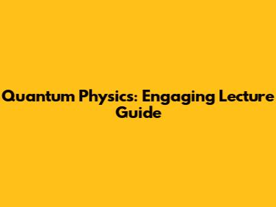 Quantum Physics: Engaging Lecture Guide