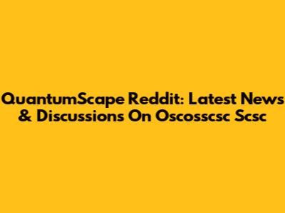 QuantumScape Reddit: Latest News & Discussions On Oscosscsc Scsc
