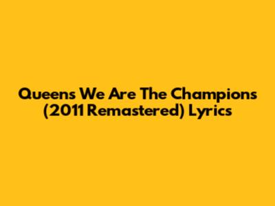 Queen's "We Are The Champions" (2011 Remastered) Lyrics