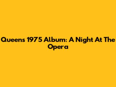 Queen's 1975 Album: A Night At The Opera