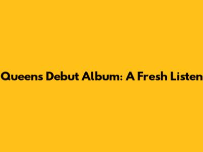 Queen's Debut Album: A Fresh Listen