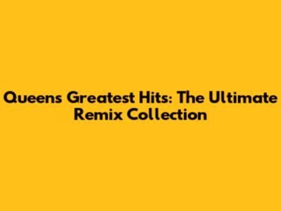 Queen's Greatest Hits: The Ultimate Remix Collection