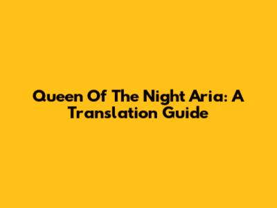 Queen Of The Night Aria: A Translation Guide