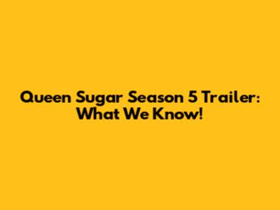 Queen Sugar Season 5 Trailer: What We Know!