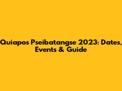 Quiapo's Pseibatangse 2023: Dates, Events & Guide