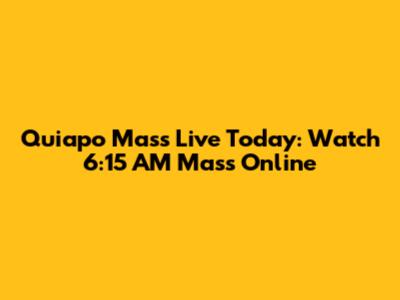 Quiapo Mass Live Today: Watch 6:15 AM Mass Online
