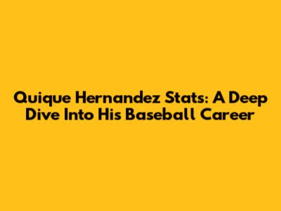 Quique Hernandez Stats: A Deep Dive Into His Baseball Career