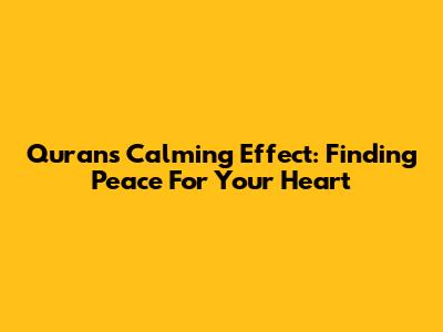 Quran's Calming Effect: Finding Peace For Your Heart