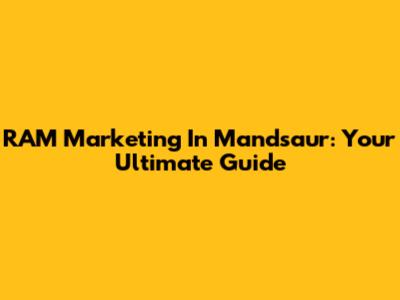RAM Marketing In Mandsaur: Your Ultimate Guide