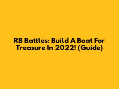 RB Battles: Build A Boat For Treasure In 2022! (Guide)
