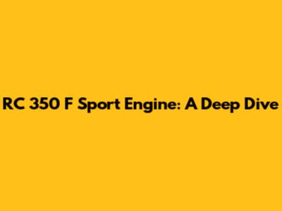 RC 350 F Sport Engine: A Deep Dive