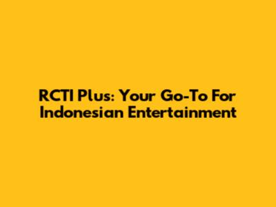 RCTI Plus: Your Go-To For Indonesian Entertainment