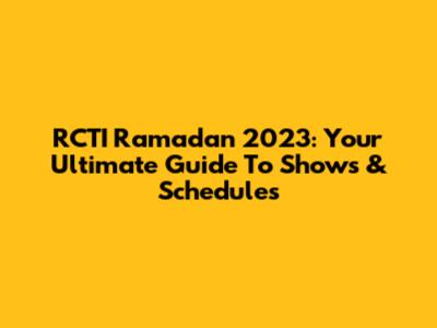 RCTI Ramadan 2023: Your Ultimate Guide To Shows & Schedules