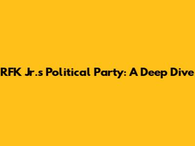 RFK Jr.'s Political Party: A Deep Dive