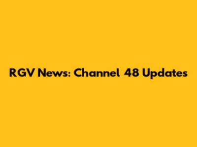 RGV News: Channel 48 Updates