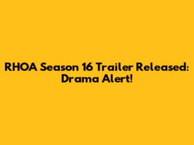 RHOA Season 16 Trailer Released: Drama Alert!