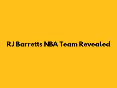 RJ Barrett's NBA Team Revealed