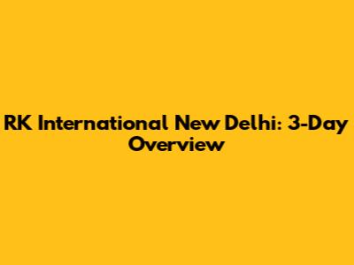 RK International New Delhi: 3-Day Overview