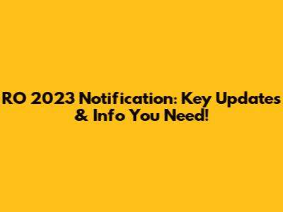 RO 2023 Notification: Key Updates & Info You Need!