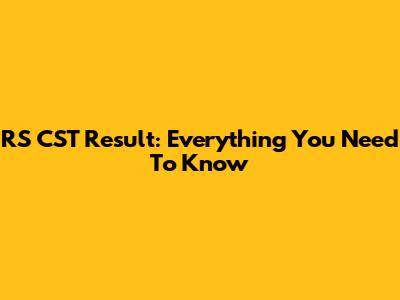 RS CST Result: Everything You Need To Know