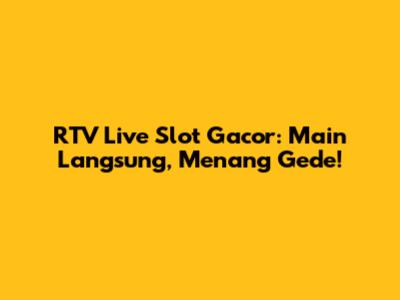 RTV Live Slot Gacor: Main Langsung, Menang Gede!