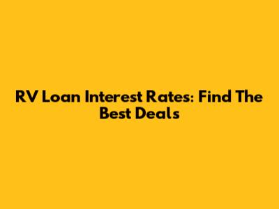 RV Loan Interest Rates: Find The Best Deals