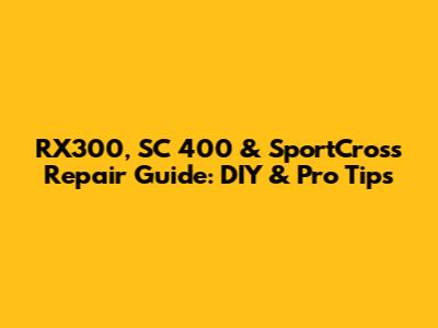 RX300, SC 400 & SportCross Repair Guide: DIY & Pro Tips