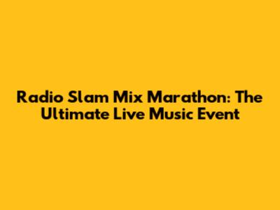 Radio Slam Mix Marathon: The Ultimate Live Music Event