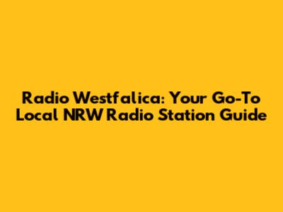 Radio Westfalica: Your Go-To Local NRW Radio Station Guide