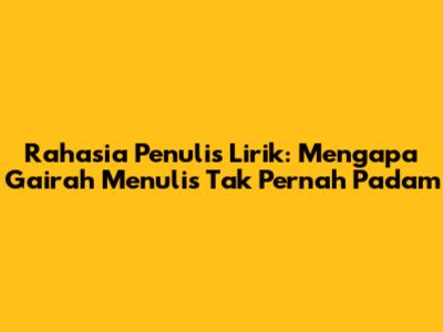 Rahasia Penulis Lirik: Mengapa Gairah Menulis Tak Pernah Padam