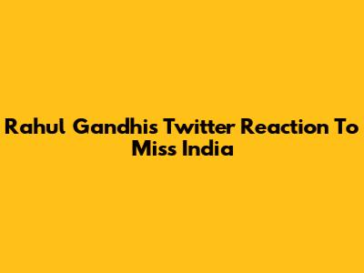 Rahul Gandhi's Twitter Reaction To Miss India