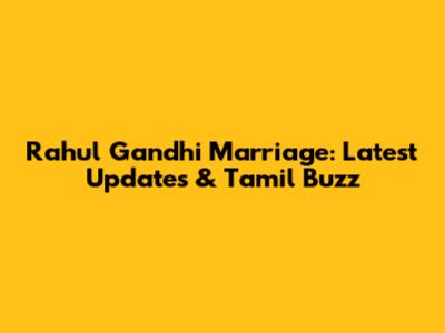 Rahul Gandhi Marriage: Latest Updates & Tamil Buzz