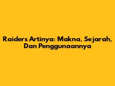 Raiders Artinya: Makna, Sejarah, Dan Penggunaannya