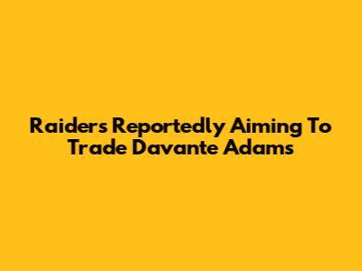 Raiders Reportedly Aiming To Trade Davante Adams