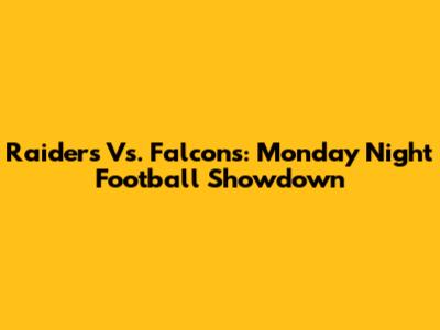 Raiders Vs. Falcons: Monday Night Football Showdown