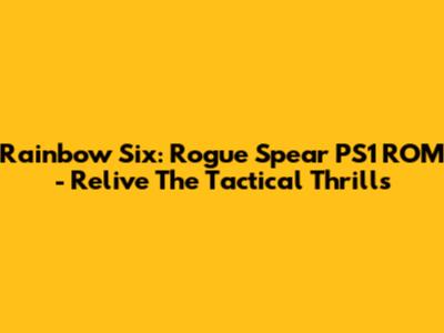 Rainbow Six: Rogue Spear PS1 ROM - Relive The Tactical Thrills