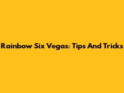 Rainbow Six Vegas: Tips And Tricks