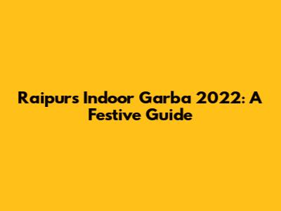 Raipur's Indoor Garba 2022: A Festive Guide