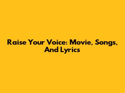 Raise Your Voice: Movie, Songs, And Lyrics