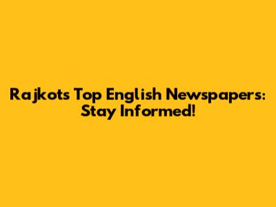 Rajkot's Top English Newspapers: Stay Informed!