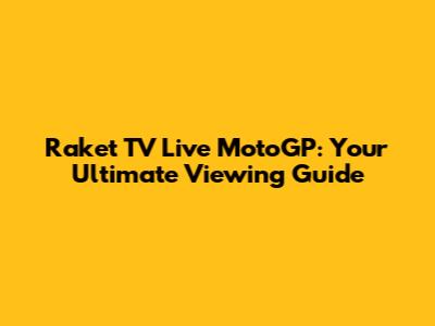 Raket TV Live MotoGP: Your Ultimate Viewing Guide