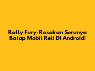 Rally Fury: Rasakan Serunya Balap Mobil Reli Di Android!