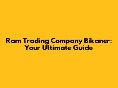 Ram Trading Company Bikaner: Your Ultimate Guide