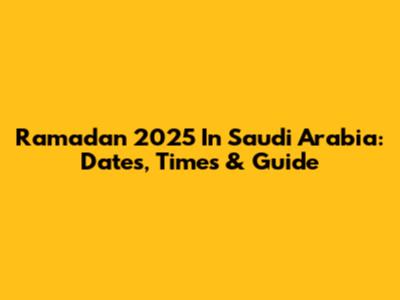 Ramadan 2025 In Saudi Arabia: Dates, Times & Guide