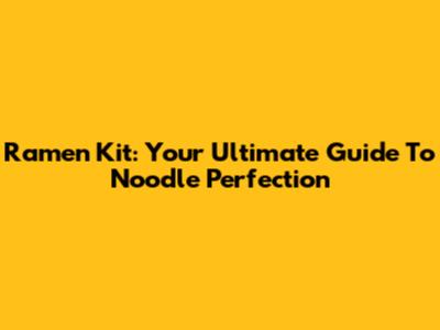 Ramen Kit: Your Ultimate Guide To Noodle Perfection